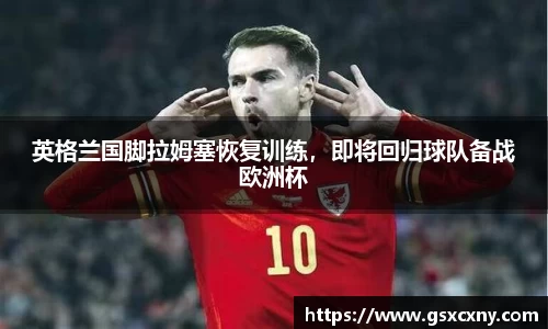 英格兰国脚拉姆塞恢复训练，即将回归球队备战欧洲杯