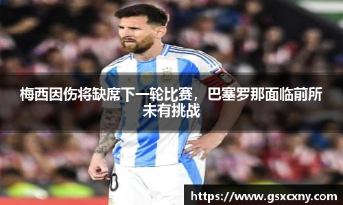 梅西因伤将缺席下一轮比赛，巴塞罗那面临前所未有挑战