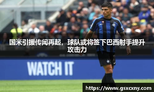 国米引援传闻再起，球队或将签下巴西射手提升攻击力
